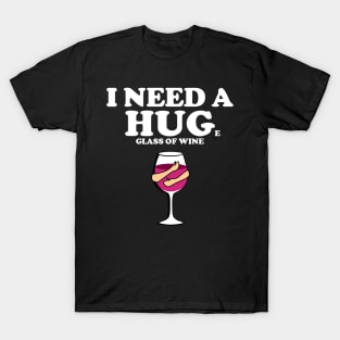 I need a huge glass of wine T-Shirt